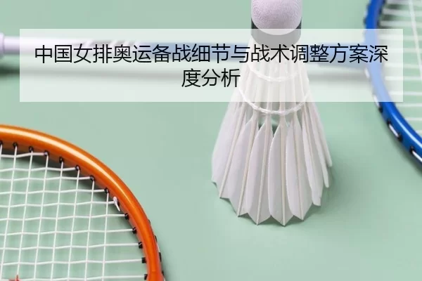 中国女排奥运备战细节与战术调整方案深度分析